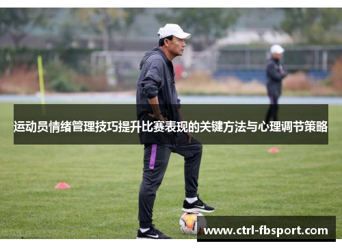 运动员情绪管理技巧提升比赛表现的关键方法与心理调节策略