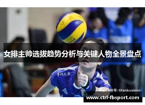 女排主帅选拔趋势分析与关键人物全景盘点