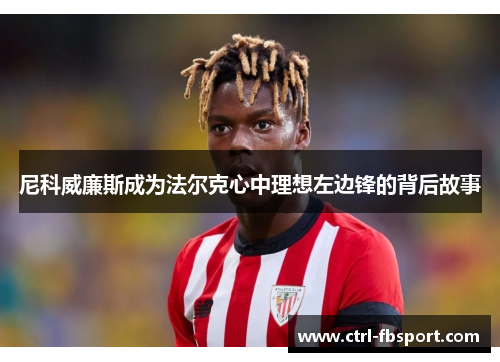 尼科威廉斯成为法尔克心中理想左边锋的背后故事