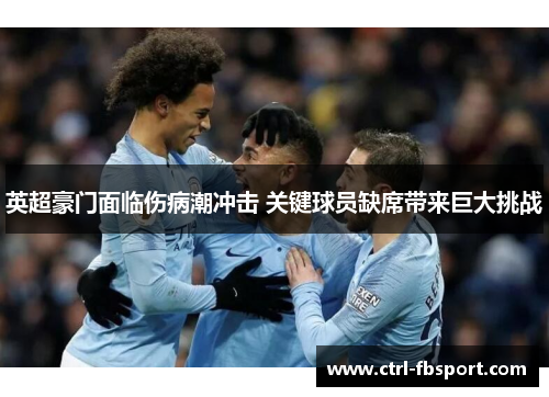 英超豪门面临伤病潮冲击 关键球员缺席带来巨大挑战