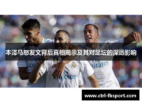 本泽马怒发文背后真相揭示及其对足坛的深远影响