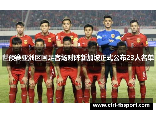 世预赛亚洲区国足客场对阵新加坡正式公布23人名单