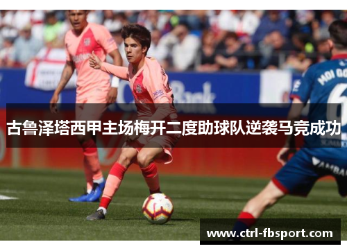 古鲁泽塔西甲主场梅开二度助球队逆袭马竞成功