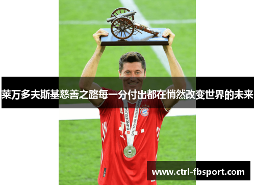 莱万多夫斯基慈善之路每一分付出都在悄然改变世界的未来